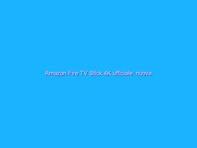 Amazon Fire TV Stick 4K ufficiale: nuova interfaccia e controllo vocale Alexa. La recensione