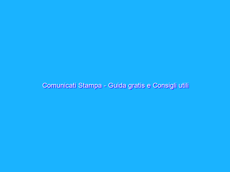 Comunicati Stampa - Guida gratis e Consigli utili di web marketing