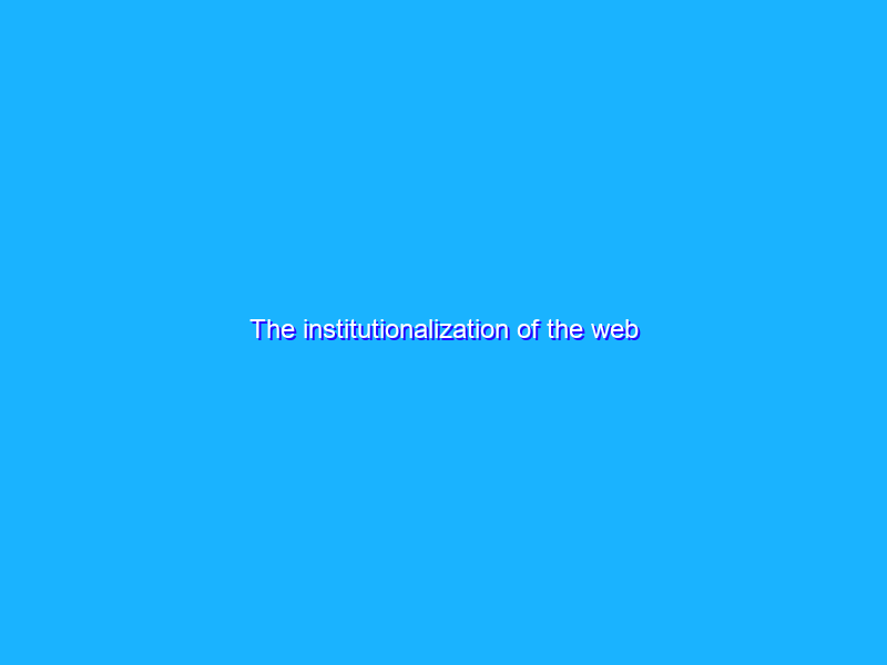 The institutionalization of the web