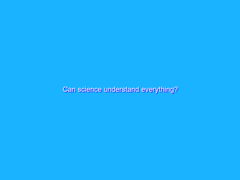 Can science understand everything?