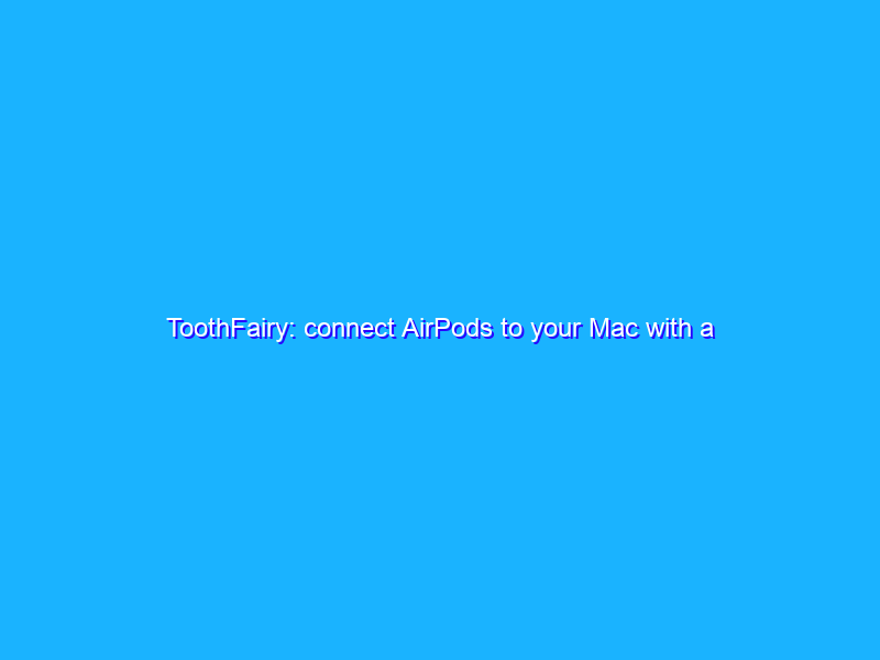 ToothFairy: connect AirPods to your Mac with a single click