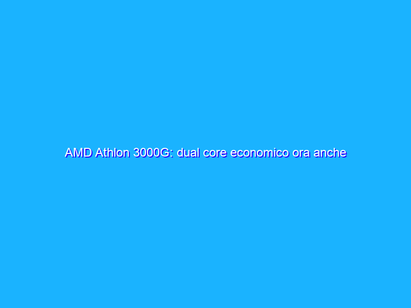 AMD Athlon 3000G: dual core economico ora anche per l'overclock