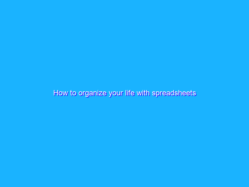 How to organize your life with spreadsheets