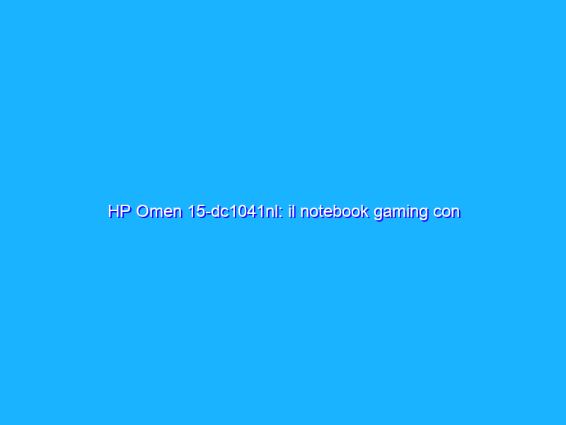 HP Omen 15-dc1041nl: il notebook gaming con GeForce RTX 2060