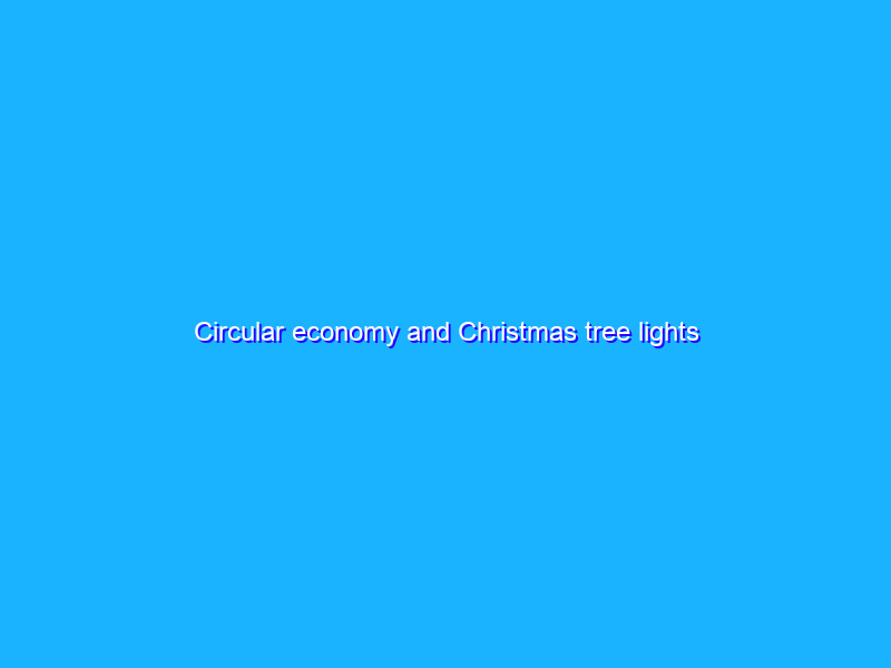 Circular economy and Christmas tree lights