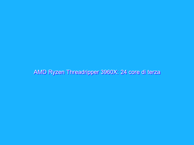 AMD Ryzen Threadripper 3960X: 24 core di terza generazione