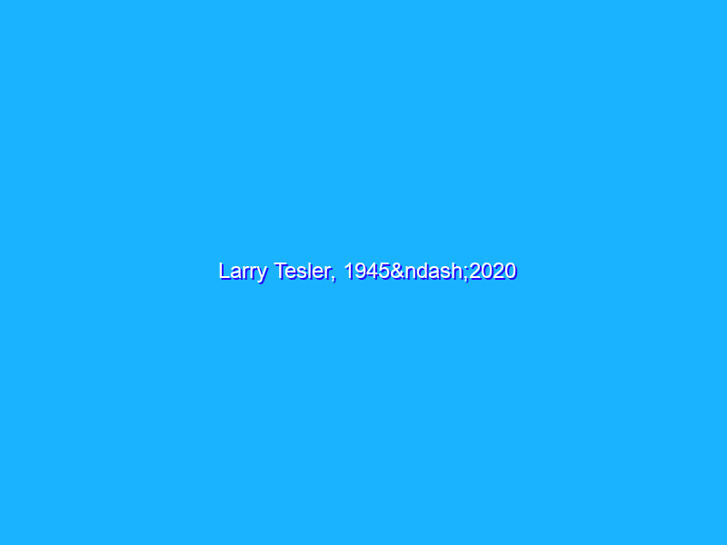 Larry Tesler, 1945–2020