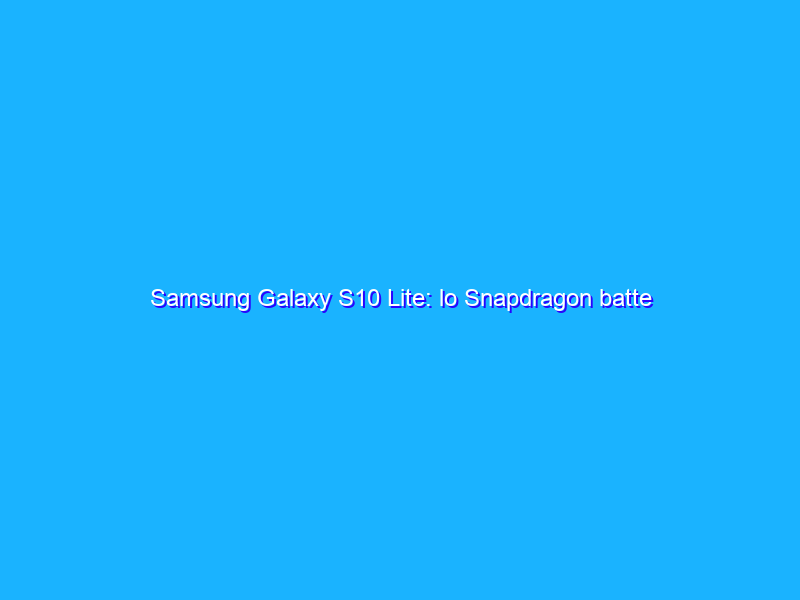 Samsung Galaxy S10 Lite: lo Snapdragon batte l'Exynos esaltando le prestazioni. La recensione