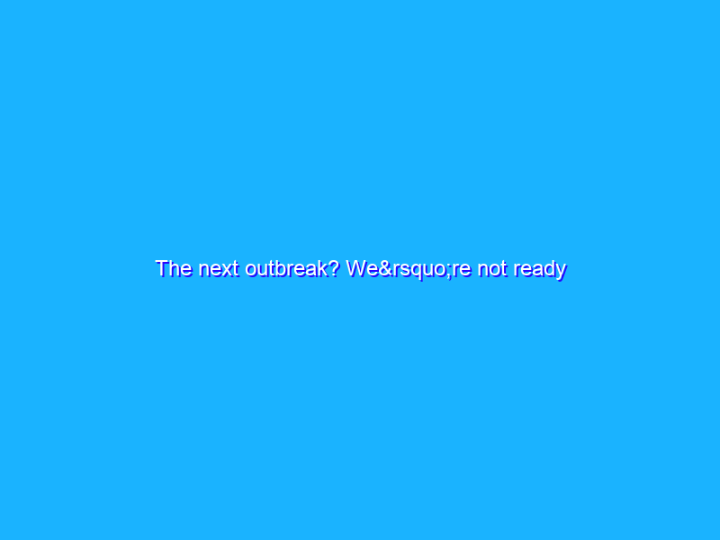 The next outbreak? We’re not ready