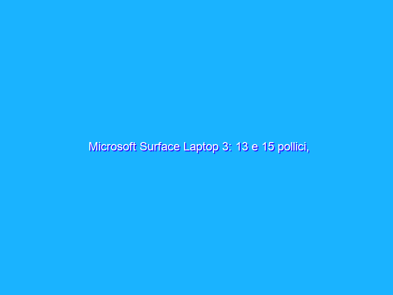 Microsoft Surface Laptop 3: 13 e 15 pollici, Intel e AMD, a confronto