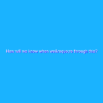 How will we know when we’re through this?