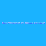 ‘At the moment, only distance is expression of care’
