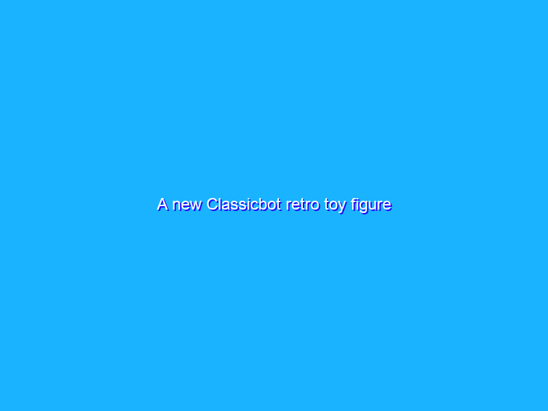 A new Classicbot retro toy figure