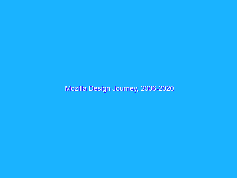 Mozilla Design Journey, 2006-2020