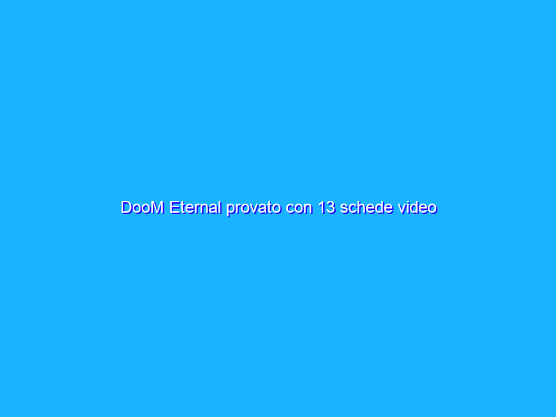 DooM Eternal provato con 13 schede video