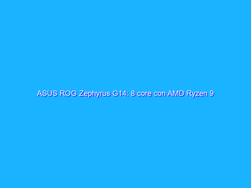 ASUS ROG Zephyrus G14: 8 core con AMD Ryzen 9 4900HS