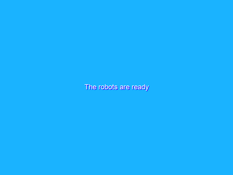 The robots are ready
