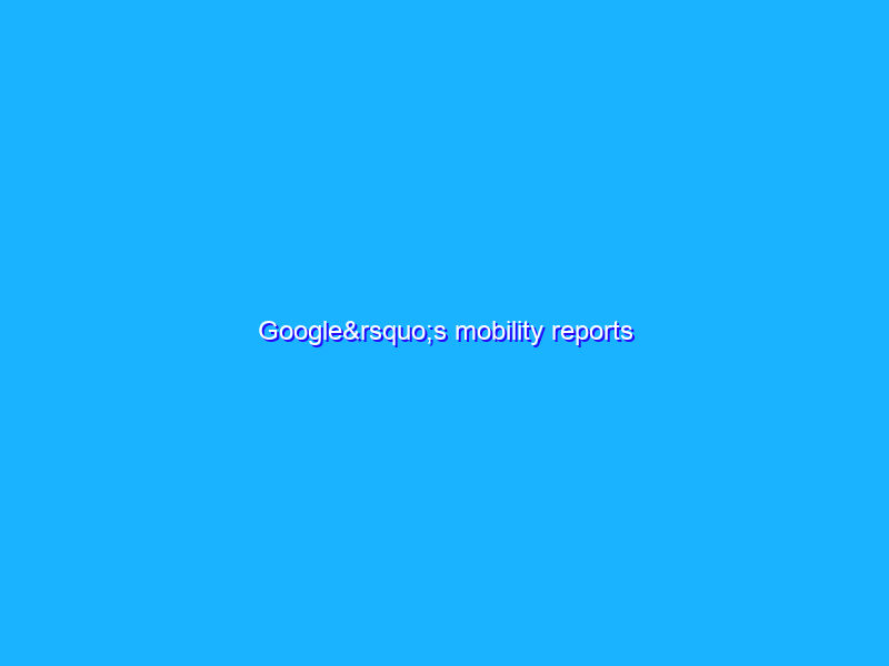 Google’s mobility reports