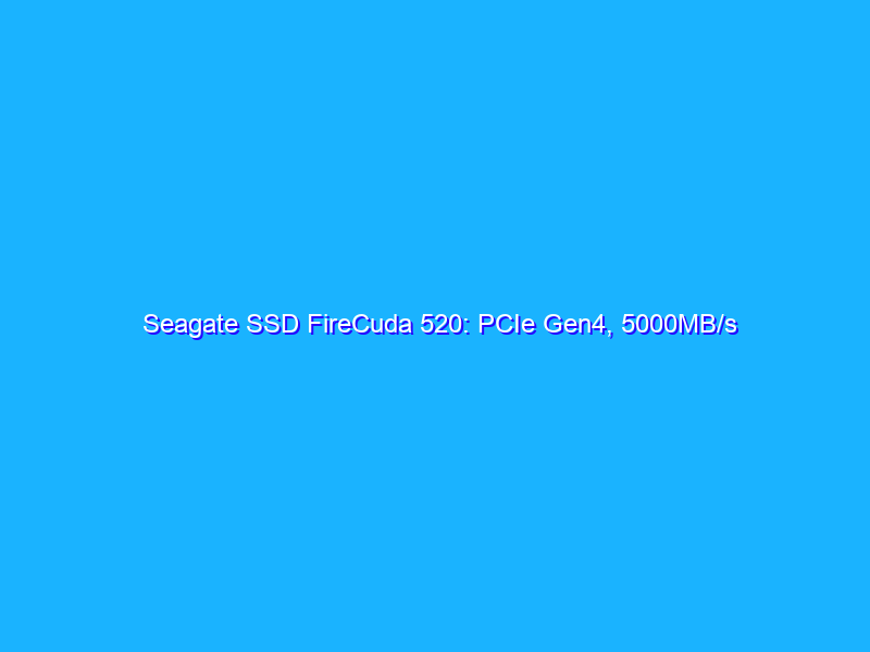 Seagate SSD FireCuda 520: PCIe Gen4, 5000MB/s (chiedendosi se c'&egrave; un senso)