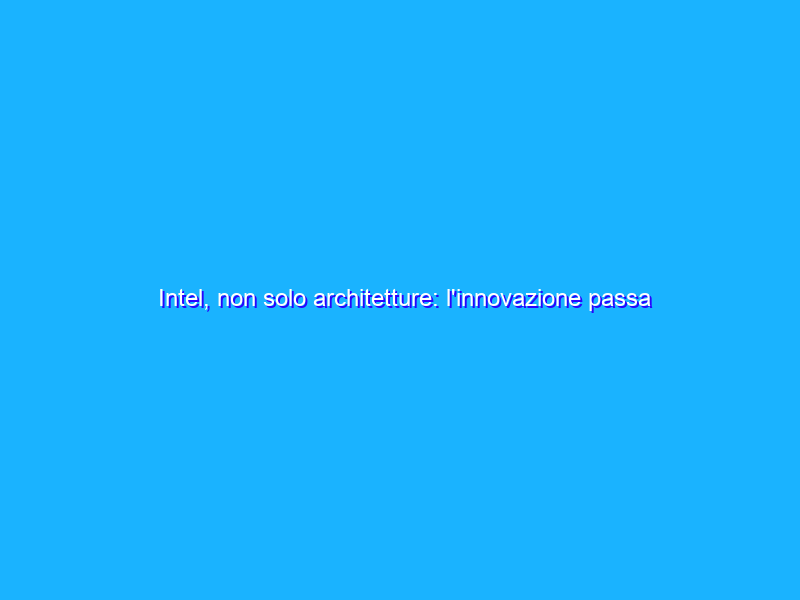 Intel, non solo architetture: l'innovazione passa dal package