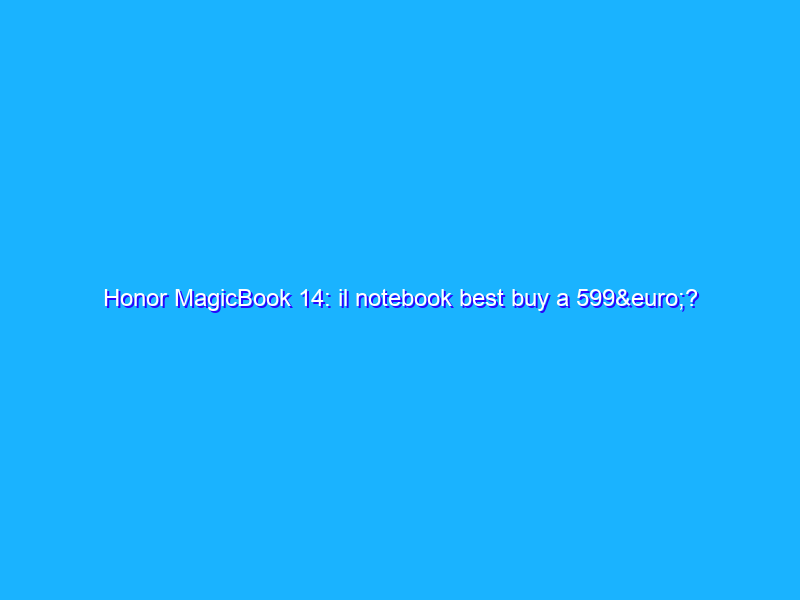 Honor MagicBook 14: il notebook best buy a 599€?