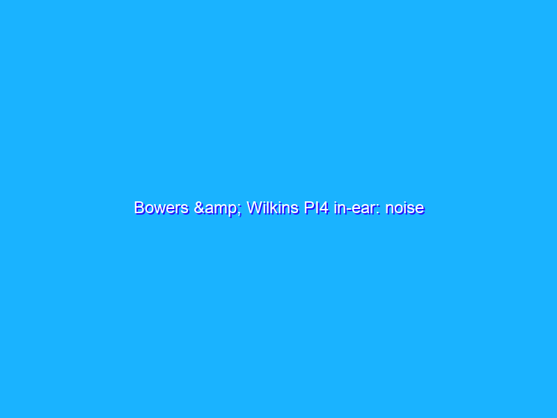 Bowers & Wilkins PI4 in-ear: noise cancelling, ottimo audio, adatte allo sport