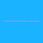 Chuwi AeroBook Pro 13.3: il notebook compatto made in China Chuwi AeroBook Pro 13.3: il notebook compatto made in China
