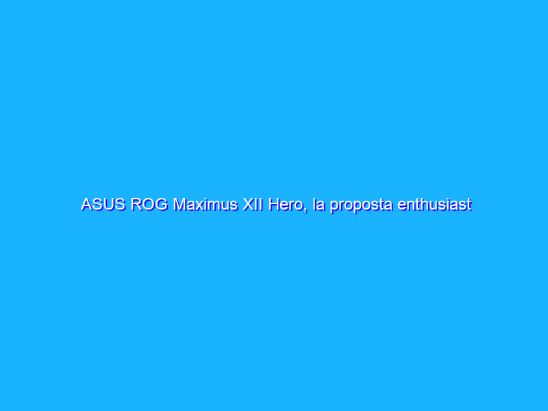 ASUS ROG Maximus XII Hero, la proposta enthusiast per CPU Intel Core di decima generazione