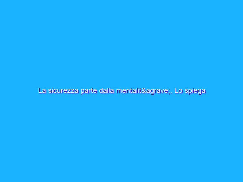 La sicurezza parte dalla mentalità. Lo spiega Microsoft