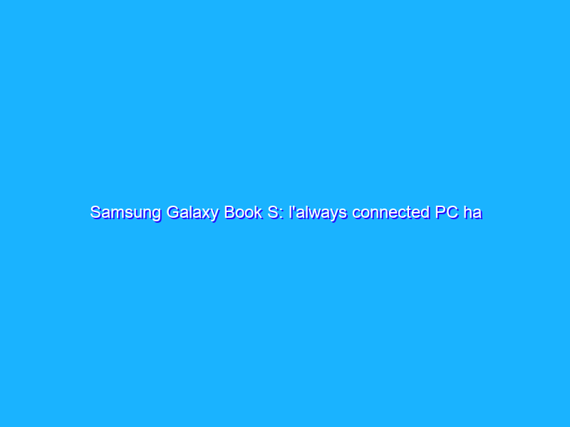 Samsung Galaxy Book S: l'always connected PC ha ARM e connettivit&agrave; LTE