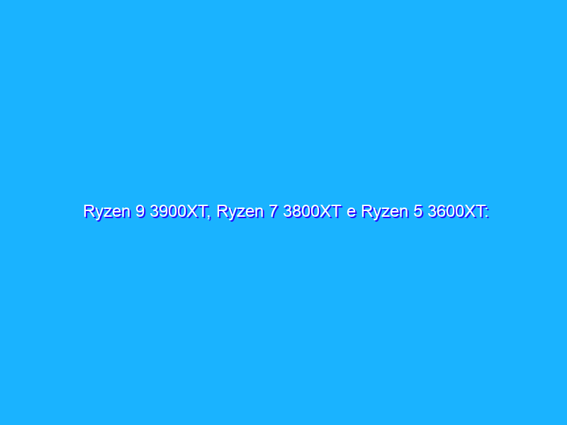 Ryzen 9 3900XT, Ryzen 7 3800XT e Ryzen 5 3600XT: aspettando Zen 3