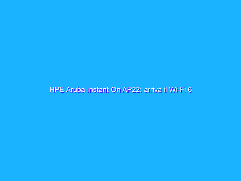 HPE Aruba Instant On AP22: arriva il Wi-Fi 6