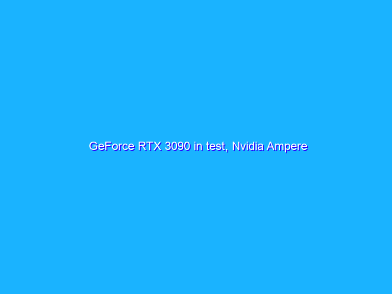 GeForce RTX 3090 in test, Nvidia Ampere all'ennesima potenza
