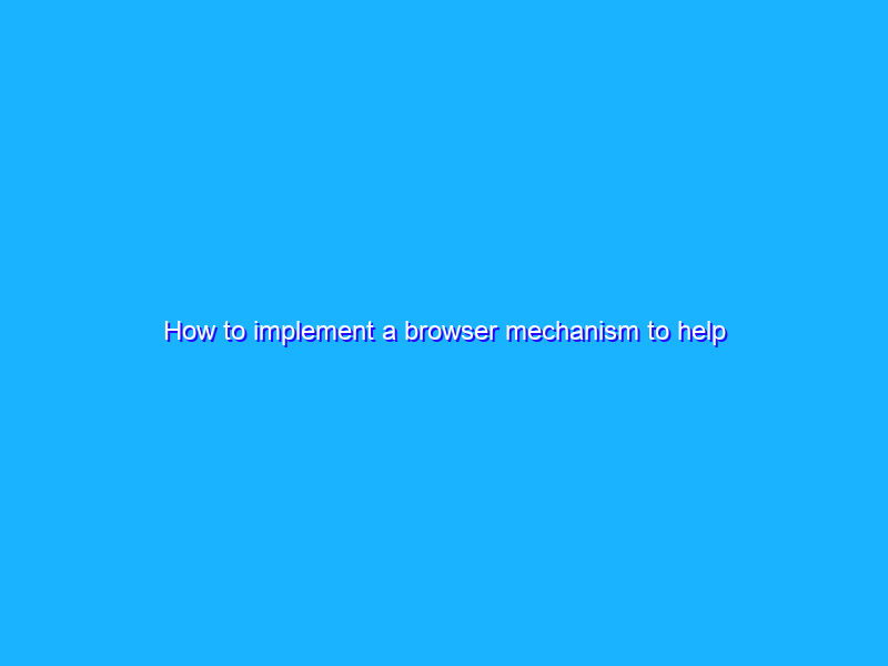 How to implement a browser mechanism to help users signal their desired privacy to websites and services