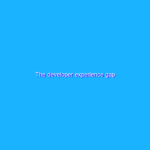 The developer experience gap