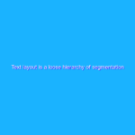 Text layout is a loose hierarchy of segmentation