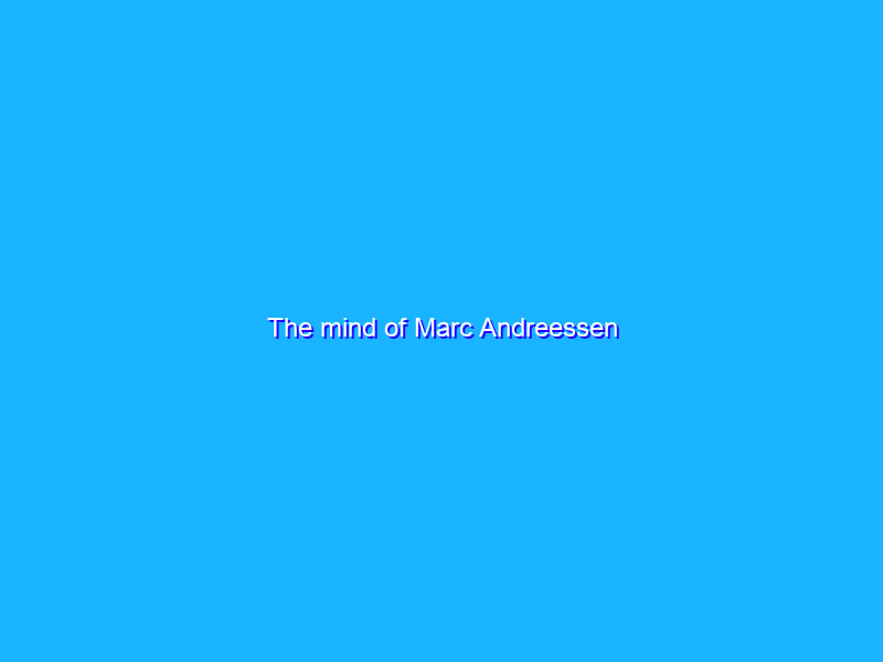 The mind of Marc Andreessen