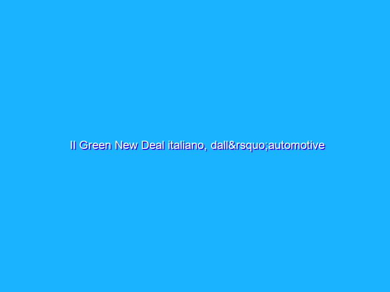 Il Green New Deal italiano, dall’automotive alle crociere a impatto zero