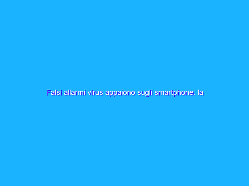 Falsi allarmi virus appaiono sugli smartphone: la truffa del Calendar spam