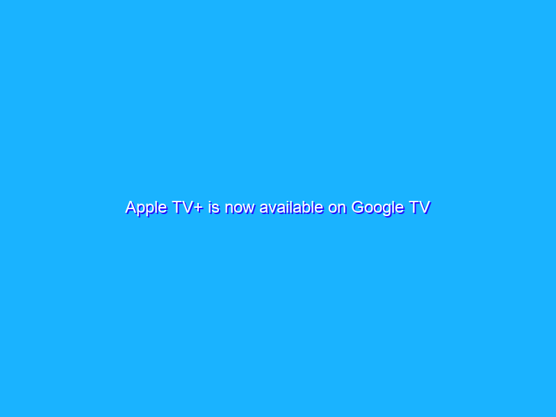 Apple TV+ is now available on Google TV