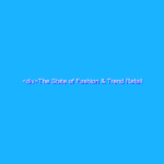 The State of Fashion & Trend Retail 2021 The State of Fashion & Trend Retail 2021