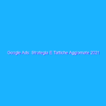 Google Ads: Strategia E Tattiche Aggiornate 2021