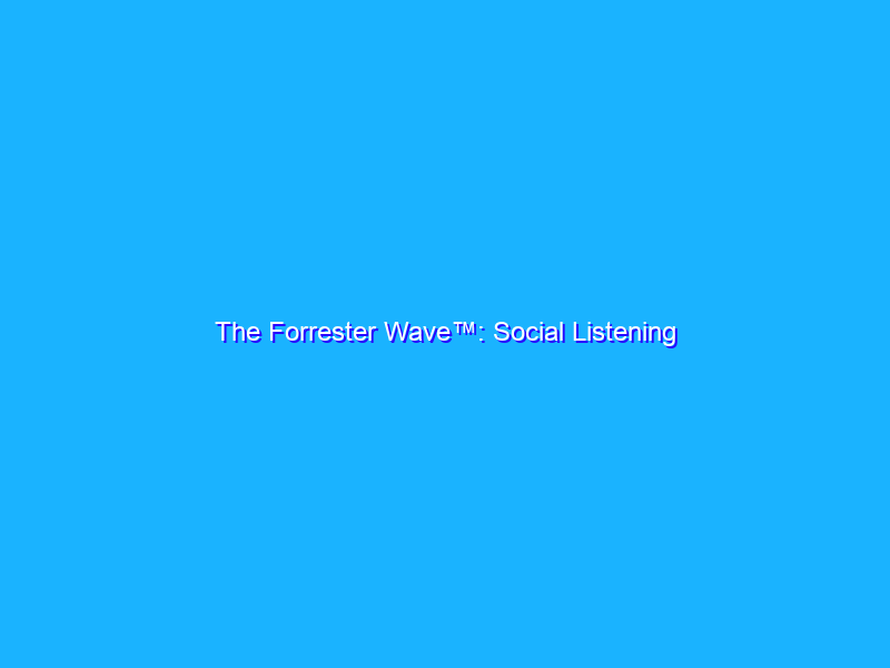 The Forrester Wave™: Social Listening Platforms, Q3 2018