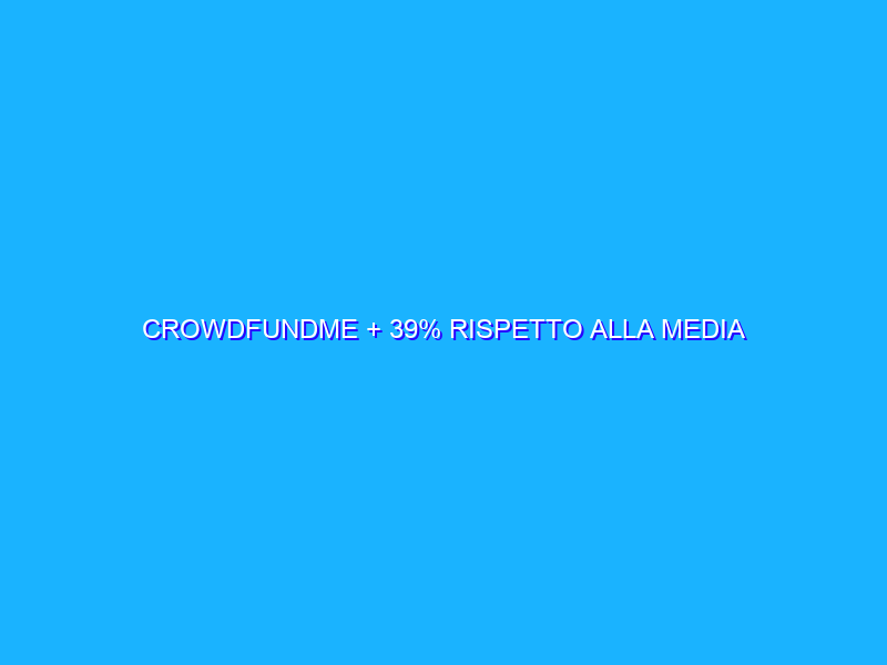 CROWDFUNDME + 39% RISPETTO ALLA MEDIA