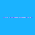 Microsoft conferma l’arrivo di Office 2021 Microsoft conferma l’arrivo di Office 2021
