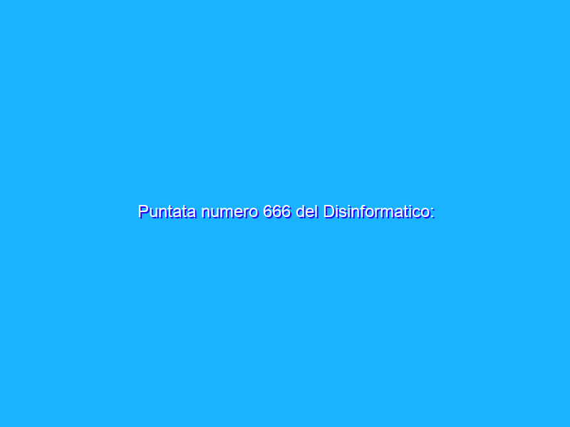 Puntata numero 666 del Disinformatico: informatica e numerologia