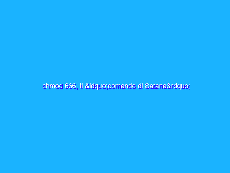 chmod 666, il “comando di Satana”