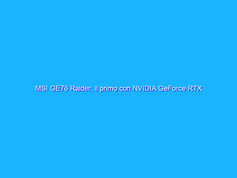 MSI GE76 Raider: il primo con NVIDIA GeForce RTX 3080