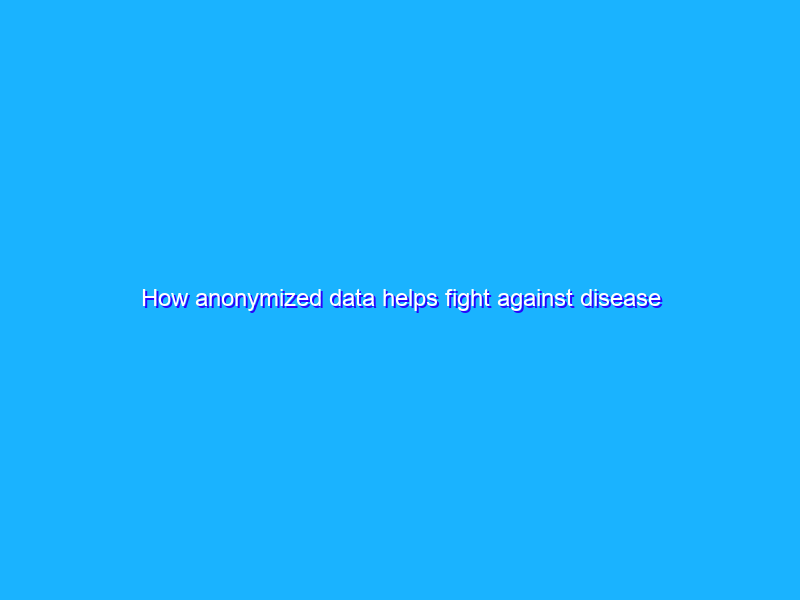 How anonymized data helps fight against disease