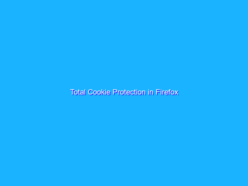 Total Cookie Protection in Firefox